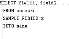 $\textstyle \parbox{5in}{\setlength{\parindent}{-.1in}\tt{
SELECT field1, field2, ... \\
FROM sensors \\
SAMPLE PERIOD x \\
INTO name
}\\ }$